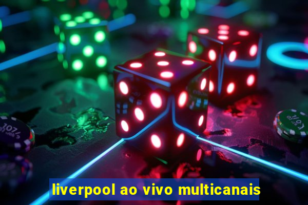 liverpool ao vivo multicanais